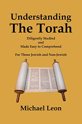 Understanding The Torah: Diligently Studied and Made Easy to Comprehend for Those Jewish and Non-Jewish