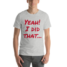 Yeah!  I did that... Short-Sleeve Unisex T-Shirt