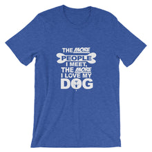 The More People I Meet the More I Love My Dog t-shirt