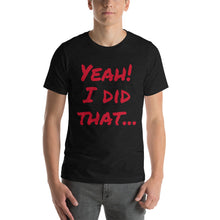 Yeah!  I did that... Short-Sleeve Unisex T-Shirt
