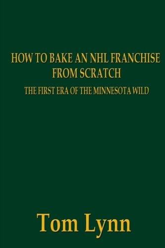 How To Bake an NHL Franchise From Scratch: The First Era of the Minnesota Wild - Starry Night Publishing