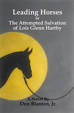 Leading Horses: The Attempted Salvation of Lois Glenn Hartby - Starry Night Publishing