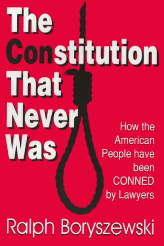The CONstitution That Never Was: How the American People have been CONNED by Lawyers