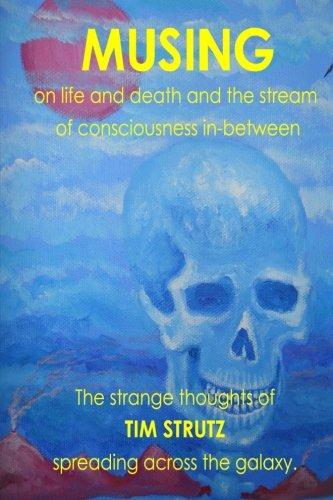 Musing on life and death and the stream of consciousness in-between: The strange thoughts of Tim Strutz spreading across the galaxy - Starry Night Publishing