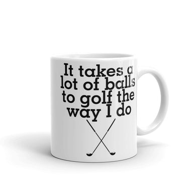 It Takes A Lot of Balls To Golf Mug