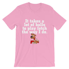 It Takes a Lot of Balls to Play Fetch t-shirt
