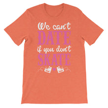 We Can't Date If You Don't Skate t-shirt