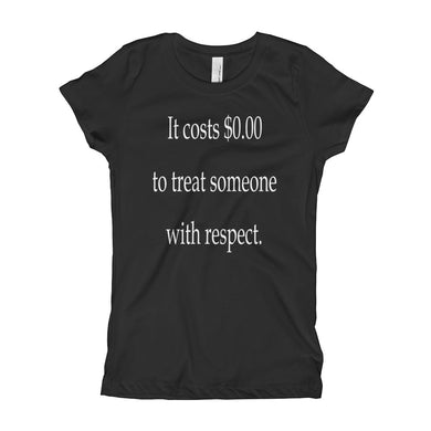 Girl's T-Shirt - It costs $0.00 to treat someone with respect