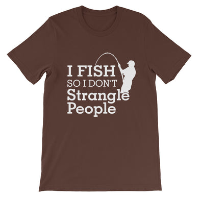I Fish So I Don't Strangle People t-shirt