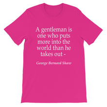 A gentleman is one who puts more into the world than he takes out