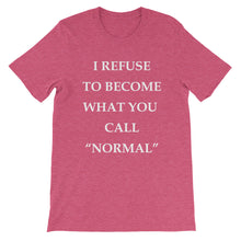 I refuse to become what you call "Normal."