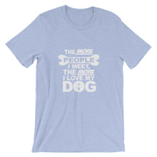 The More People I Meet the More I Love My Dog t-shirt