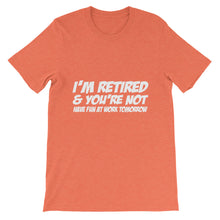 I'm Retired and You're Not t-shirt