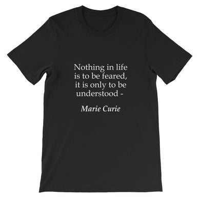Nothing in life is to be feared t-shirt