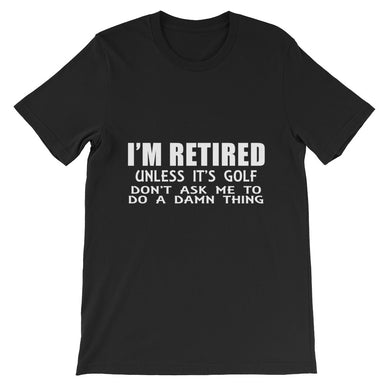 I'm Retired Don't Ask t-shirt