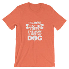 The More People I Meet the More I Love My Dog t-shirt