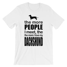 The More People I Meet the More I Love My Dachshund t-shirt